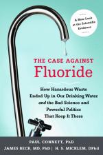 The Case Against Fluoride: How Hazardous Waste Ended Up in Our Drinking Water and the Bad Science and Powerful Politics That Keep It There The Case Against Fluoride: How Hazardous Waste Ended Up in Our Drinking Water and the Bad Science and Powerful Politics That Keep It There