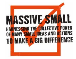 massive small harnessing the collective power of many small ideas and actions to make a big difference